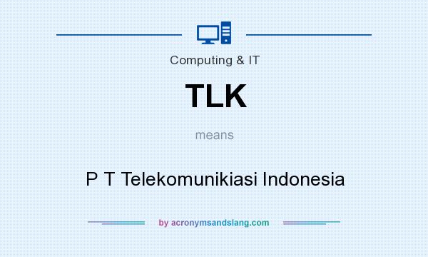 What does TLK mean? It stands for P T Telekomunikiasi Indonesia