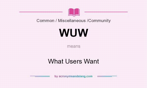 What does WUW mean? It stands for What Users Want