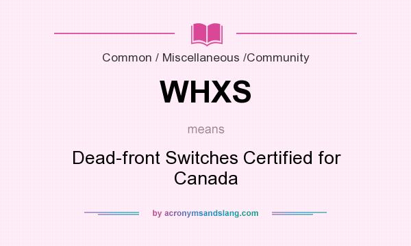 What does WHXS mean? It stands for Dead-front Switches Certified for Canada