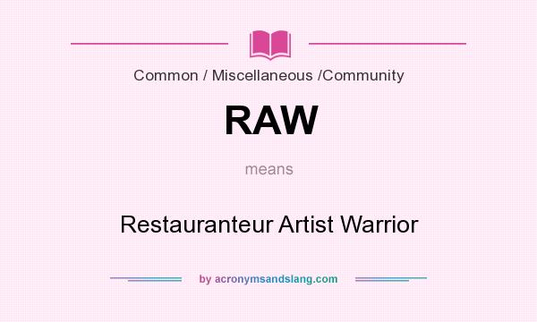 What does RAW mean? It stands for Restauranteur Artist Warrior