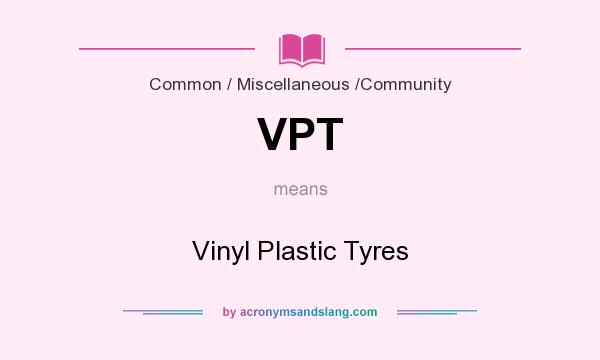What does VPT mean? It stands for Vinyl Plastic Tyres