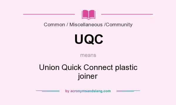 What does UQC mean? It stands for Union Quick Connect plastic joiner