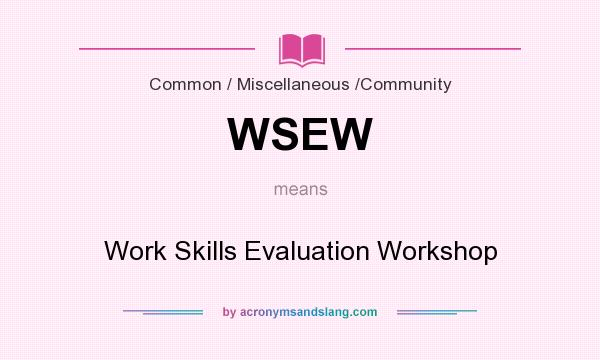 What does WSEW mean? It stands for Work Skills Evaluation Workshop
