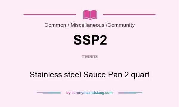 What does SSP2 mean? It stands for Stainless steel Sauce Pan 2 quart