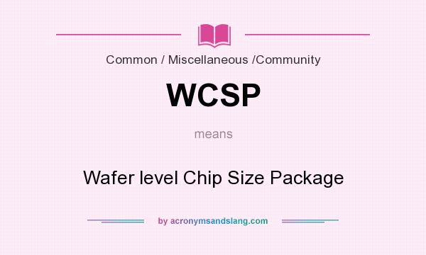 What does WCSP mean? It stands for Wafer level Chip Size Package