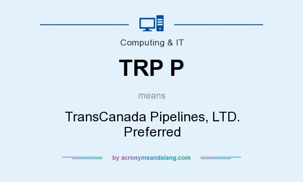 What does TRP P mean? It stands for TransCanada Pipelines, LTD. Preferred
