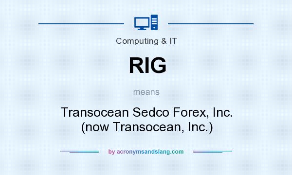 What does RIG mean? It stands for Transocean Sedco Forex, Inc. (now Transocean, Inc.)