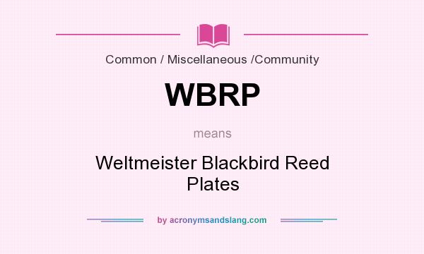 What does WBRP mean? It stands for Weltmeister Blackbird Reed Plates
