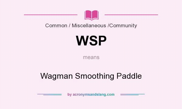 What does WSP mean? It stands for Wagman Smoothing Paddle