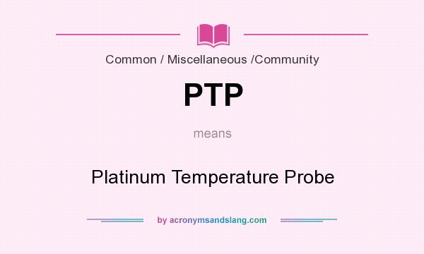 What does PTP mean? It stands for Platinum Temperature Probe