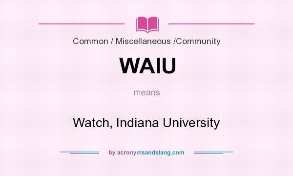 What does WAIU mean? It stands for Watch, Indiana University