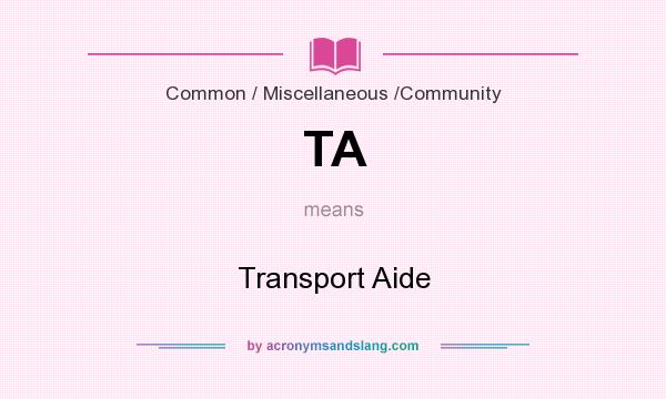 What does TA mean? It stands for Transport Aide