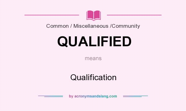 What does QUALIFIED mean? It stands for Qualification