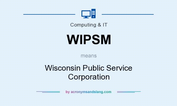What does WIPSM mean? It stands for Wisconsin Public Service Corporation