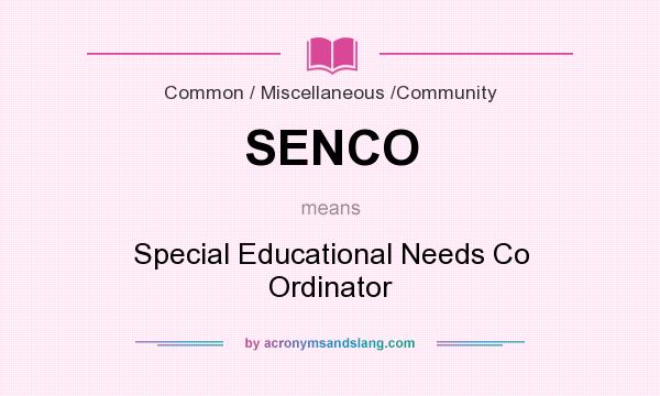 What does SENCO mean? It stands for Special Educational Needs Co Ordinator