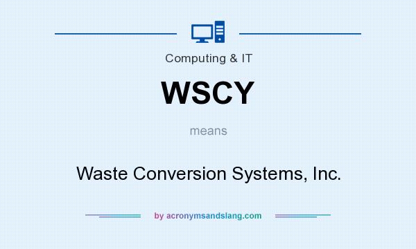 What does WSCY mean? It stands for Waste Conversion Systems, Inc.