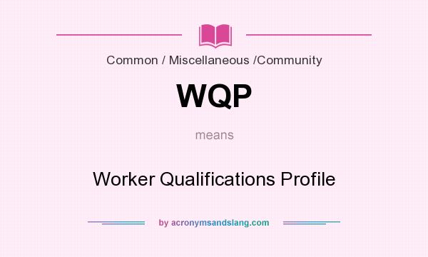 What does WQP mean? It stands for Worker Qualifications Profile