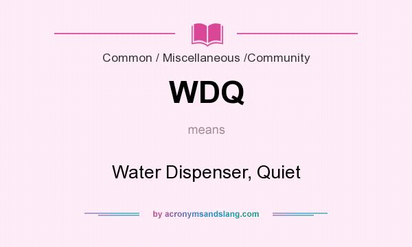 What does WDQ mean? It stands for Water Dispenser, Quiet