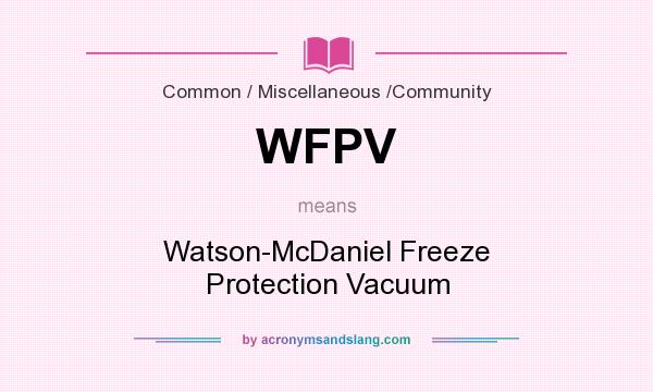 What does WFPV mean? It stands for Watson-McDaniel Freeze Protection Vacuum