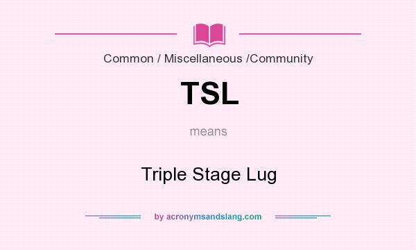 What does TSL mean? It stands for Triple Stage Lug