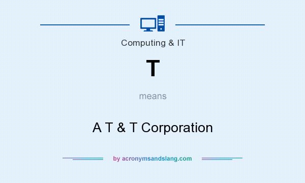 What does T mean? It stands for A T & T Corporation