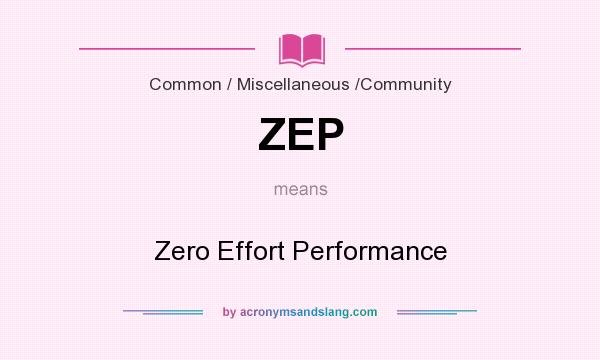 What does ZEP mean? It stands for Zero Effort Performance