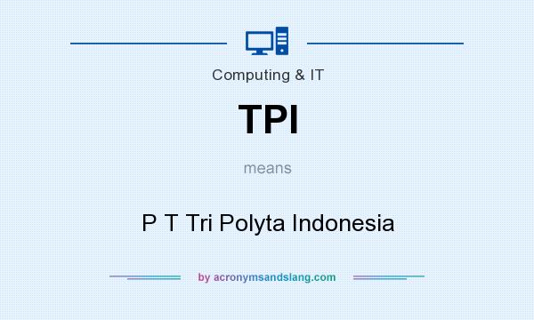 What does TPI mean? It stands for P T Tri Polyta Indonesia