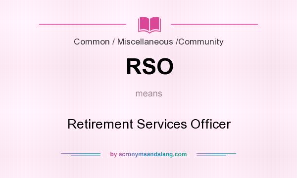 What does RSO mean? It stands for Retirement Services Officer