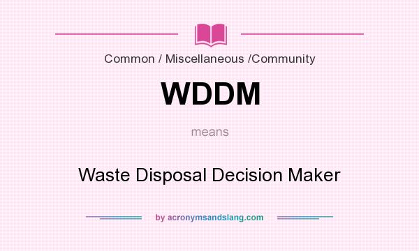 What does WDDM mean? It stands for Waste Disposal Decision Maker