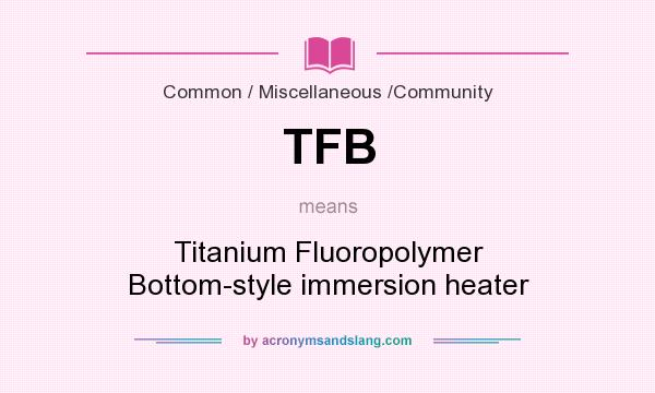 What does TFB mean? It stands for Titanium Fluoropolymer Bottom-style immersion heater