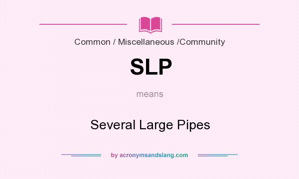 What does SLP mean? It stands for Several Large Pipes