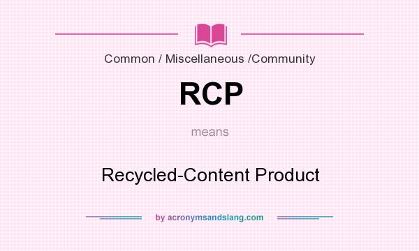 What does RCP mean? It stands for Recycled-Content Product