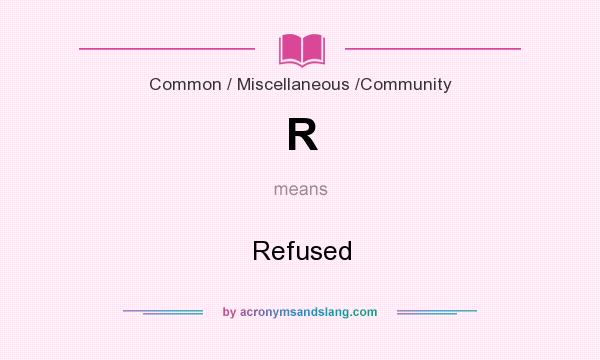 What does R mean? It stands for Refused