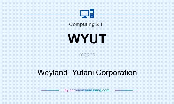 What does WYUT mean? It stands for Weyland- Yutani Corporation