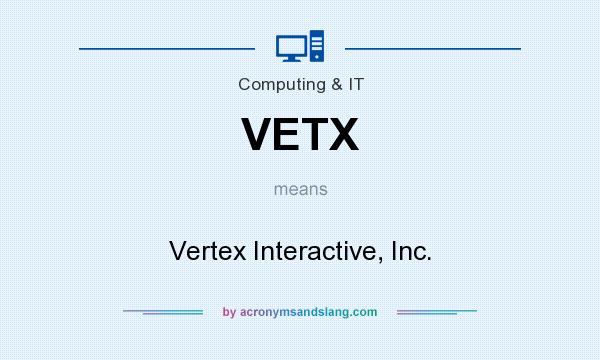 What does VETX mean? It stands for Vertex Interactive, Inc.