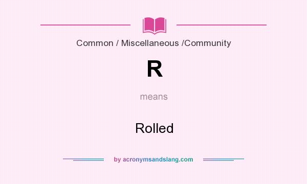 What does R mean? It stands for Rolled