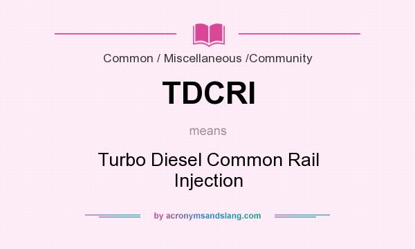 What does TDCRI mean? It stands for Turbo Diesel Common Rail Injection