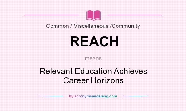 What does REACH mean? It stands for Relevant Education Achieves Career Horizons