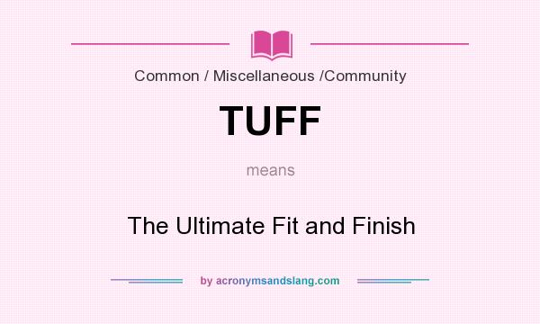 What does TUFF mean? It stands for The Ultimate Fit and Finish
