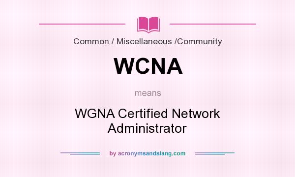 What does WCNA mean? It stands for WGNA Certified Network Administrator