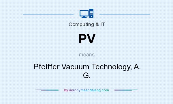 What does PV mean? It stands for Pfeiffer Vacuum Technology, A. G.