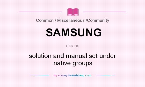 What does SAMSUNG mean? It stands for solution and manual set under native groups