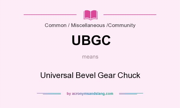 What does UBGC mean? It stands for Universal Bevel Gear Chuck