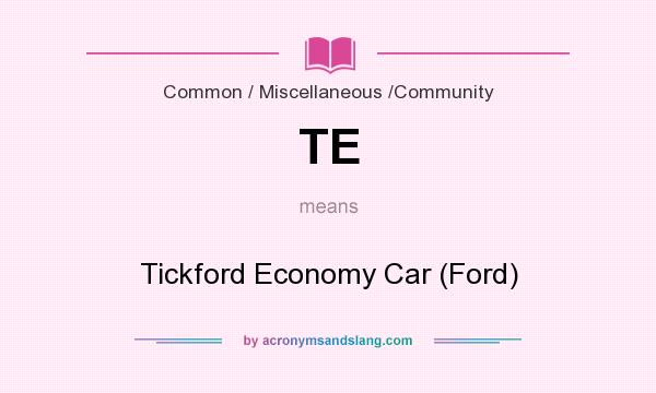 What does TE mean? It stands for Tickford Economy Car (Ford)