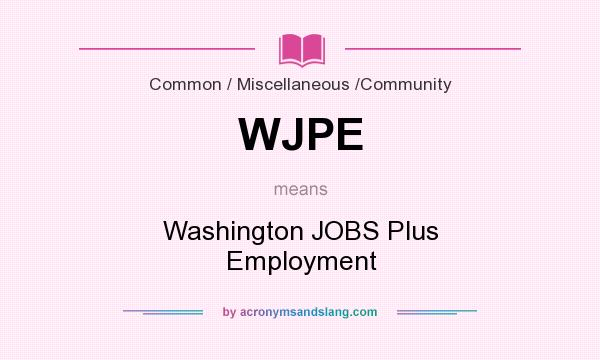 What does WJPE mean? It stands for Washington JOBS Plus Employment