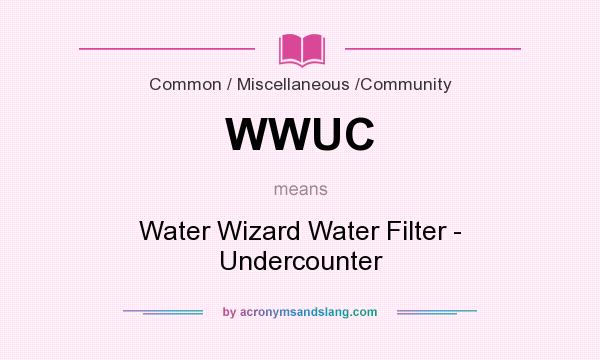 What does WWUC mean? It stands for Water Wizard Water Filter - Undercounter