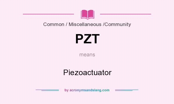 What does PZT mean? It stands for Piezoactuator