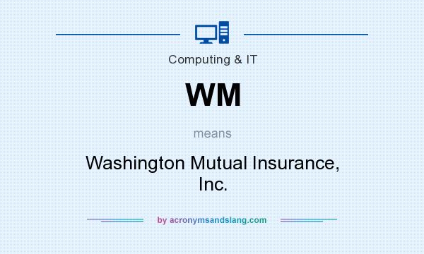 What does WM mean? It stands for Washington Mutual Insurance, Inc.
