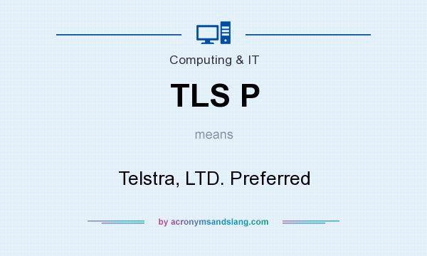What does TLS P mean? It stands for Telstra, LTD. Preferred