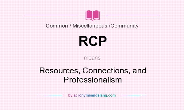What does RCP mean? It stands for Resources, Connections, and Professionalism